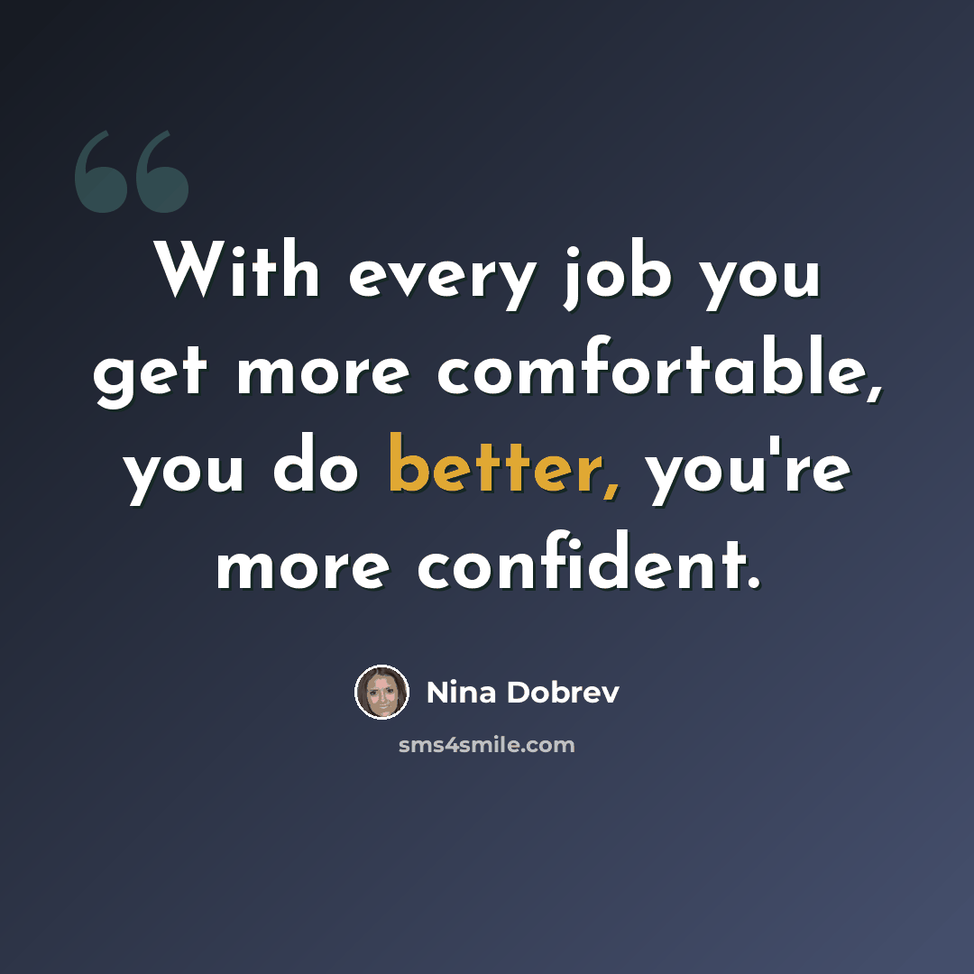 “With every job you get more comfortable, you do better, you're more confident.” quote by Nina Dobrev