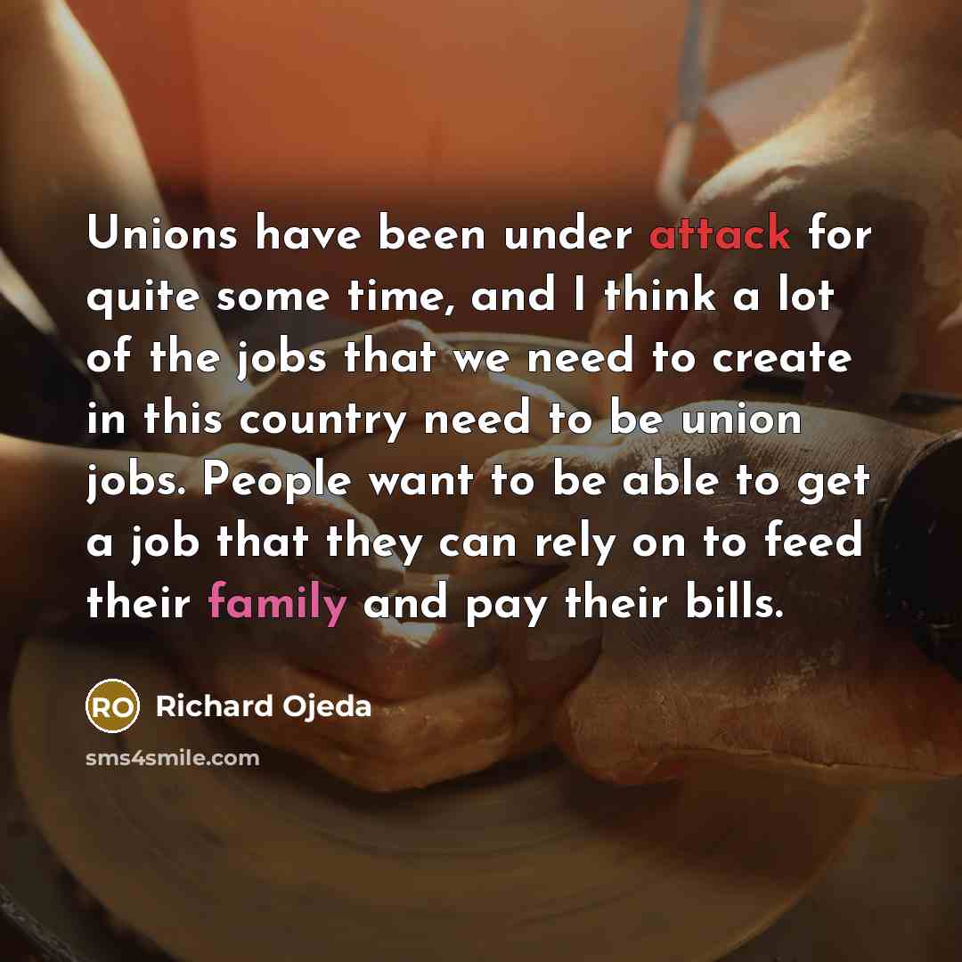 “Unions have been under attack for quite some time, and I think a lot of the jobs that we need to create in this country need to be union jobs. People want to be able to get a job that they can rely on to feed their family and pay their bills.” quote by Richard Ojeda