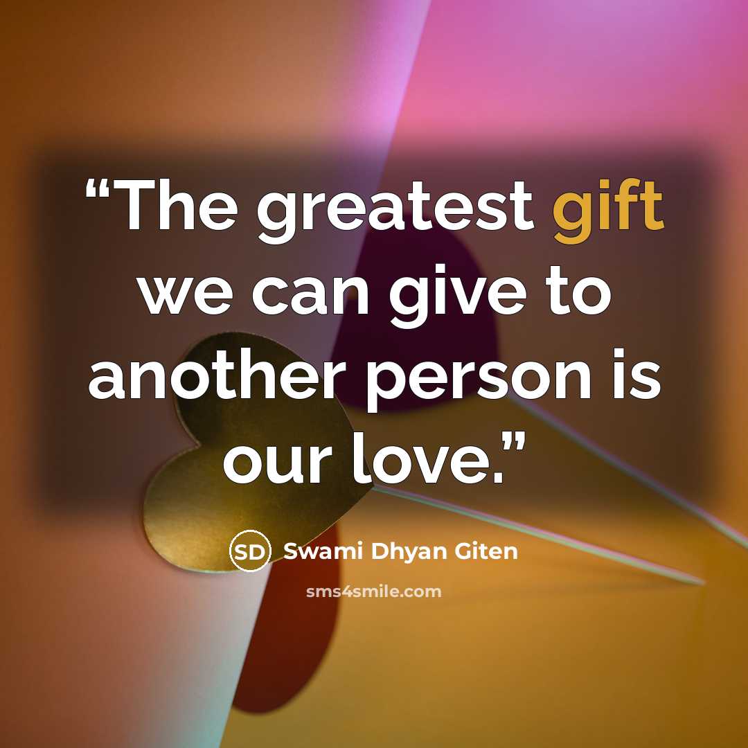 “The greatest gift we can give to another person is our love.” quote by Swami Dhyan Giten