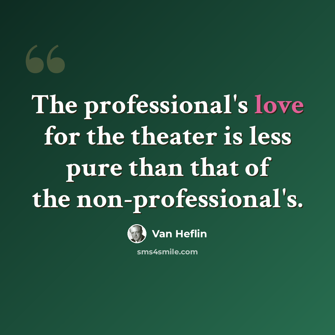 “The professional's love for the theater is less pure than that of the non-professional's.” quote by Van Heflin