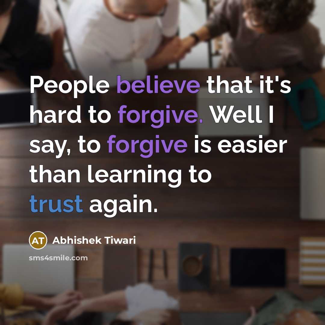 “People believe that it's hard to forgive. Well I say, to forgive is easier than learning to trust again.” quote by Abhishek Tiwari