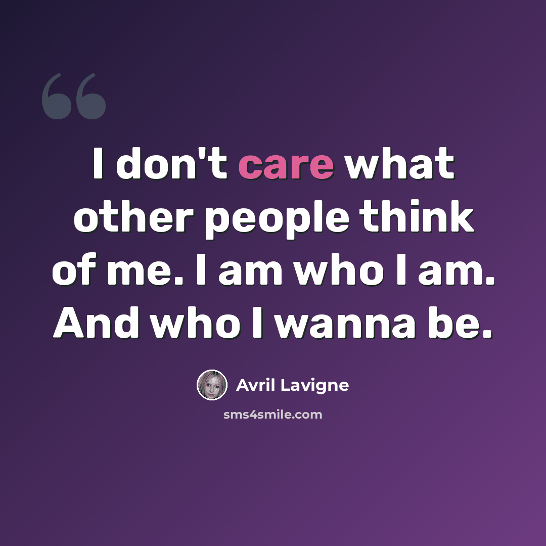 “I don't care what other people think of me. I am who I am. And who I wanna be.” quote by Avril Lavigne