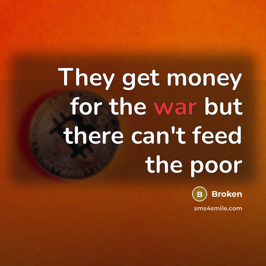 “They get money for the war but there can't feed the poor” quote by Broken