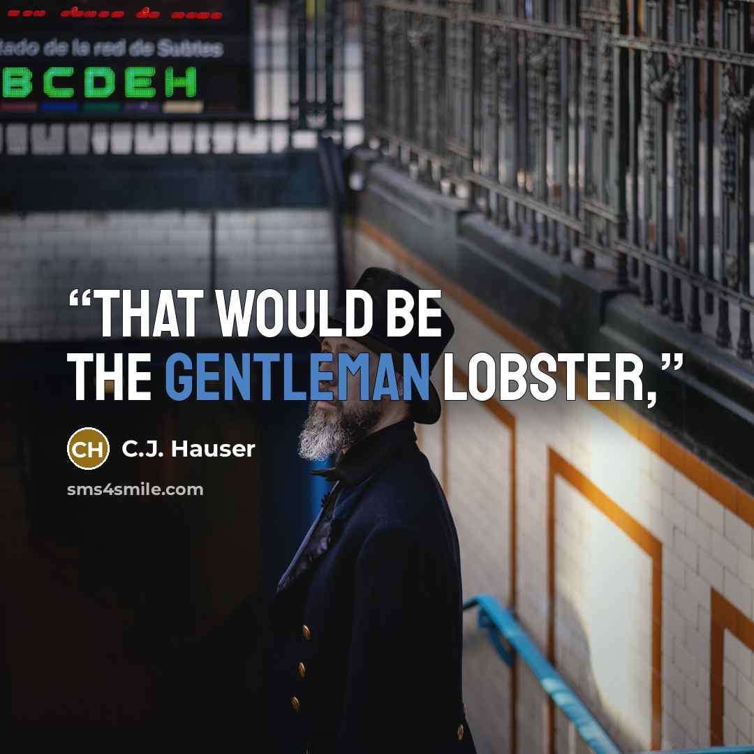 “That would be the gentleman lobster,” quote by C.J. Hauser