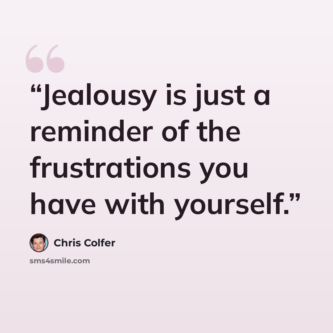 “Jealousy is just a reminder of the frustrations you have with yourself.” quote by Chris Colfer