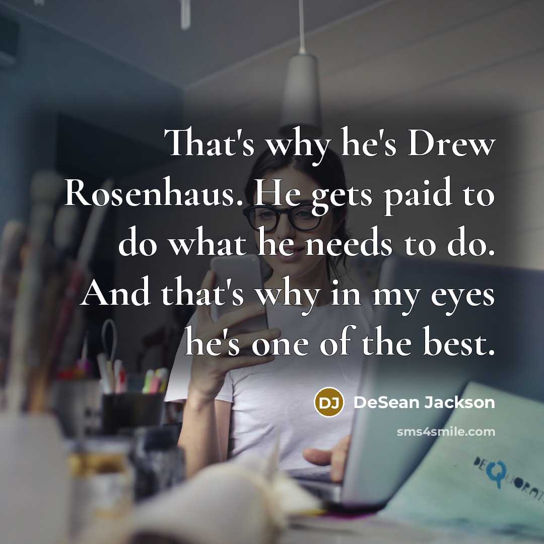 “That's why he's Drew Rosenhaus. He gets paid to do what he needs to do. And that's why in my eyes he's one of the best.” quote by DeSean Jackson