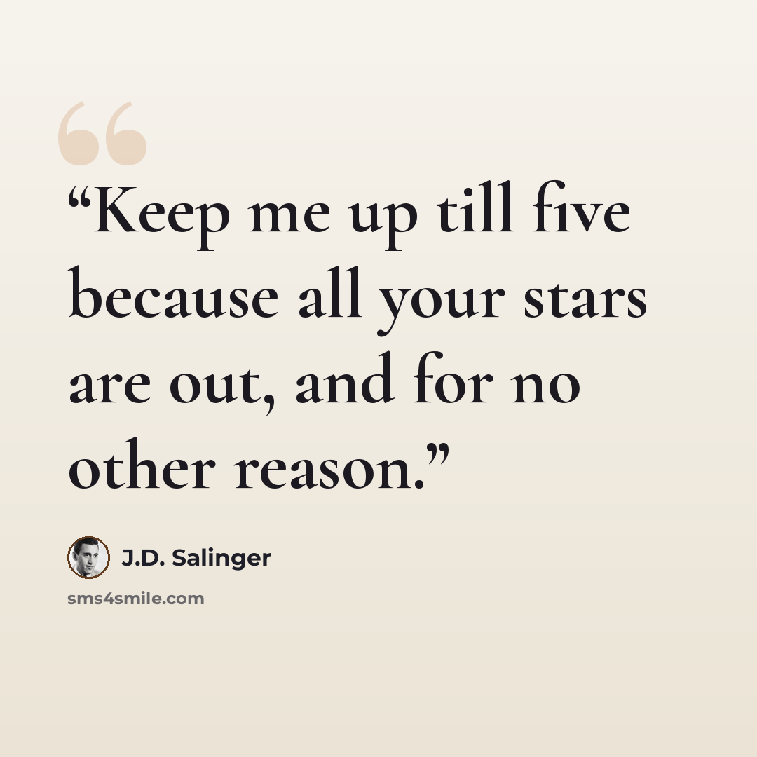 “Keep me up till five because all your stars are out, and for no other reason.” quote by J.D. Salinger