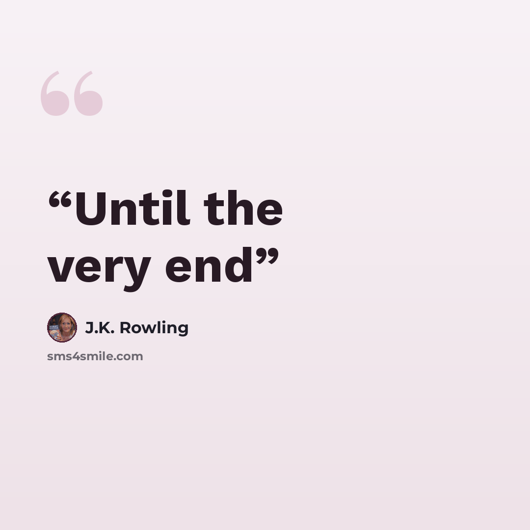 “Until the very end” quote by J.K. Rowling