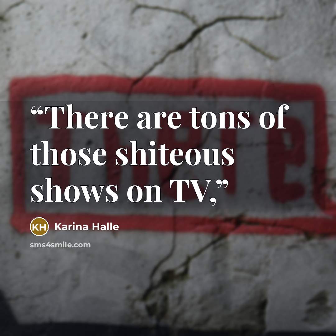“There are tons of those shiteous shows on TV,” quote by Karina Halle