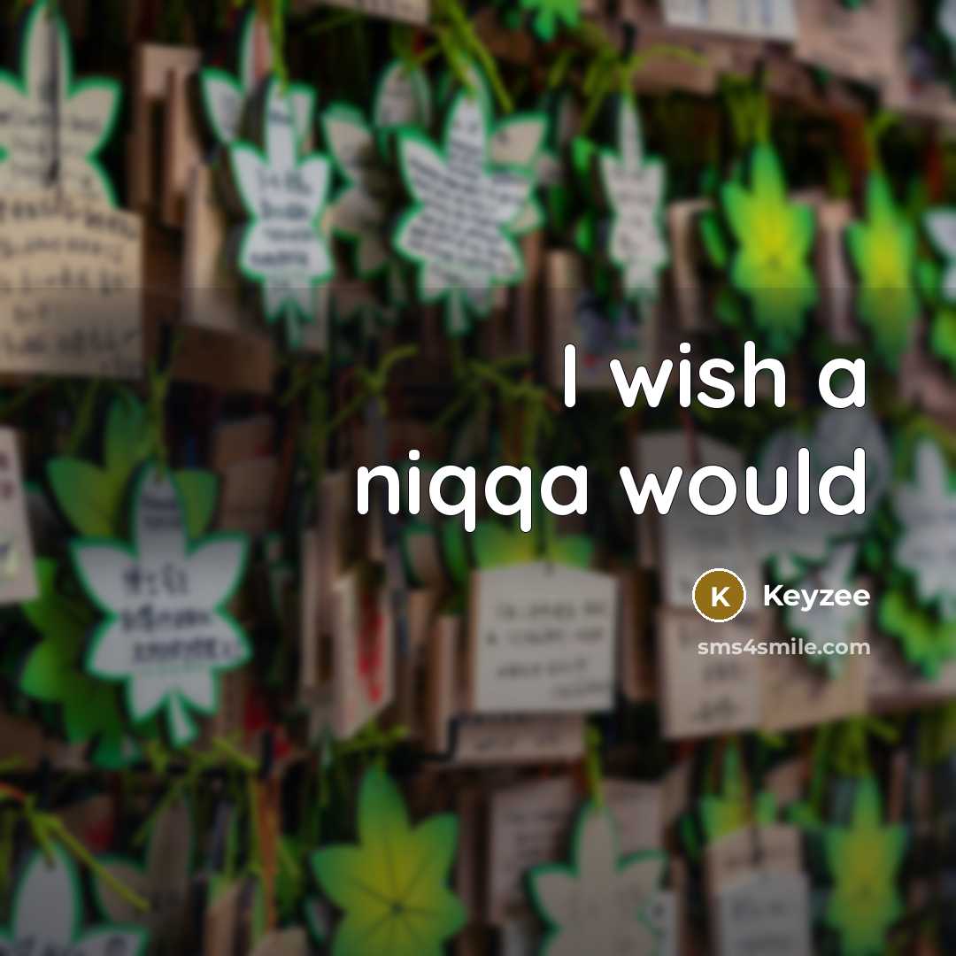 “I wish a niqqa would” quote by Keyzee