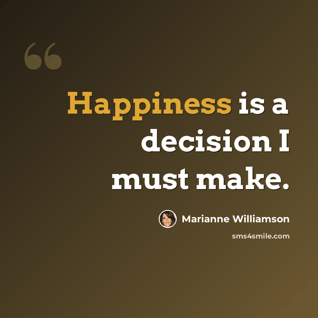 “Happiness is a decision I must make.” quote by Marianne Williamson