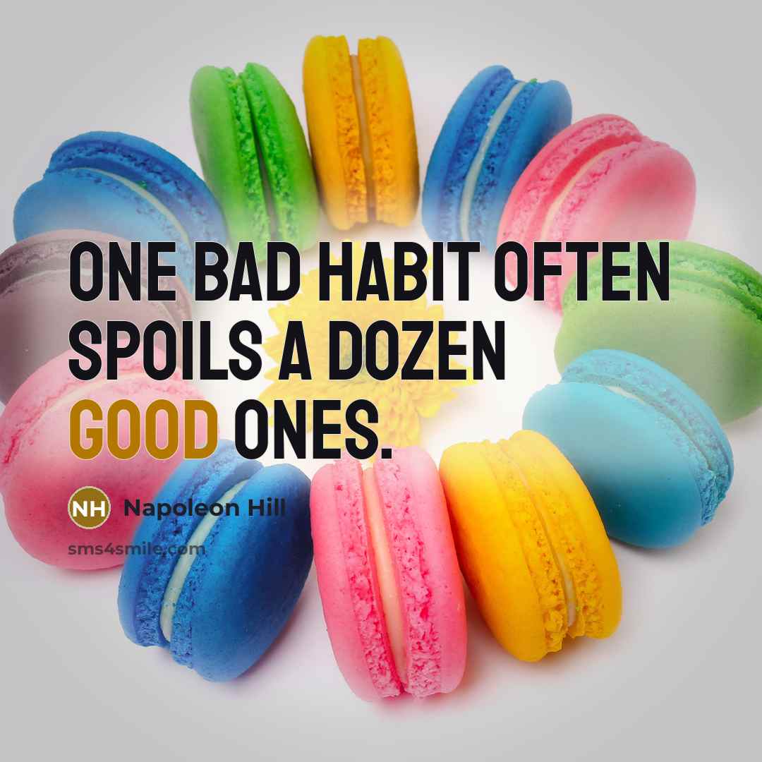 “One bad habit often spoils a dozen good ones.” quote by Napoleon Hill