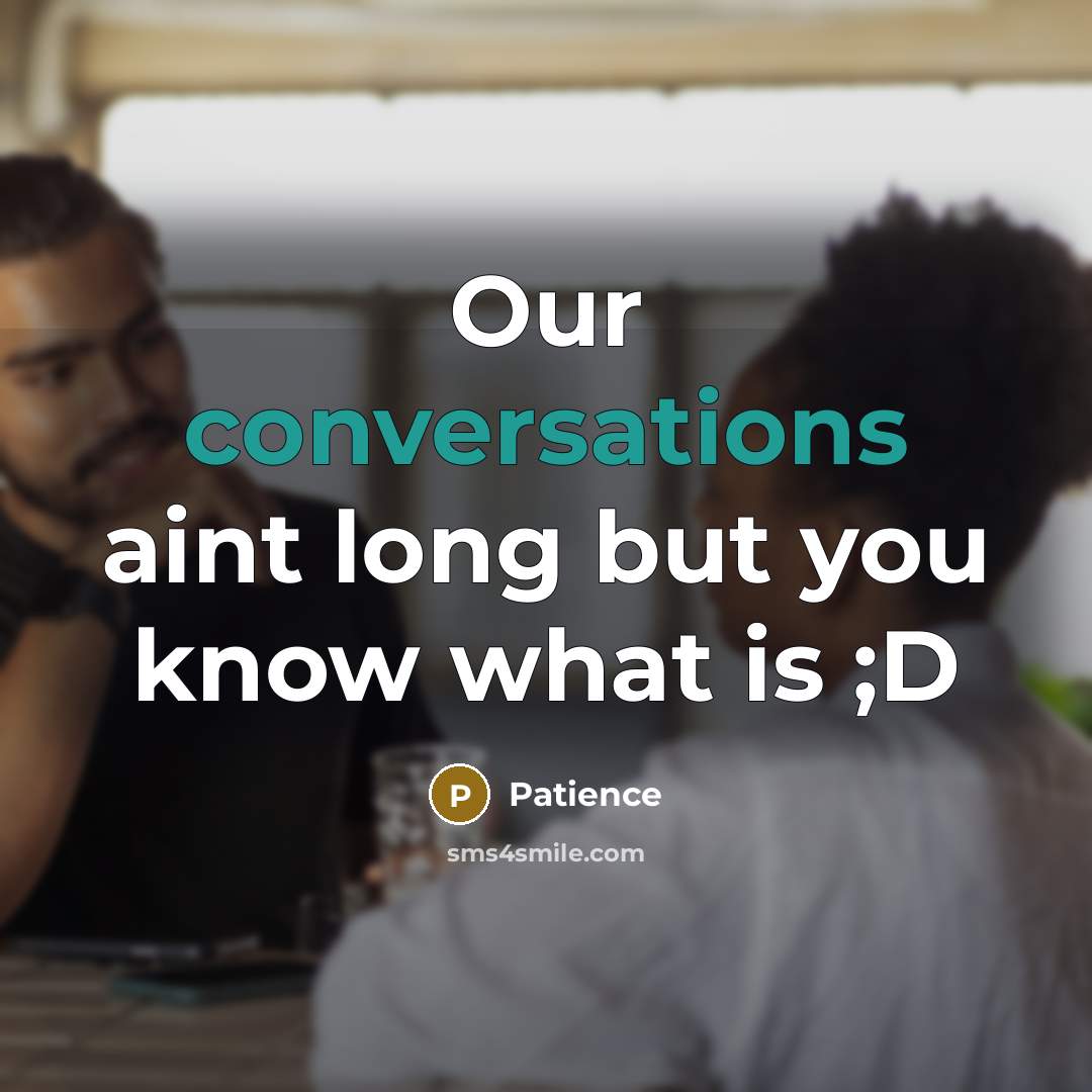 “Our conversations aint long but you know what is ;D” quote by Patience