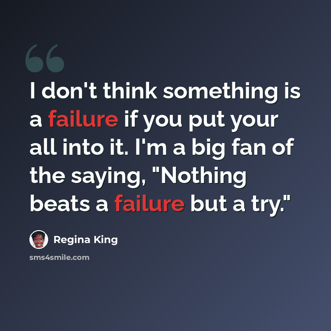 “I don't think something is a failure if you put your all into it. I'm a big fan of the saying, "Nothing beats a failure but a try."” quote by Regina King