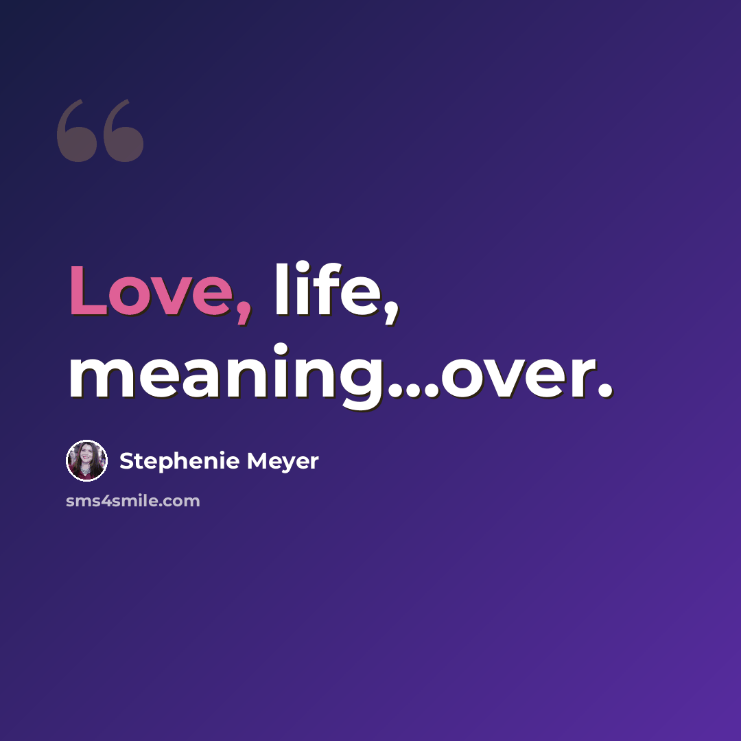 “Love, life, meaning...over.” quote by Stephenie Meyer