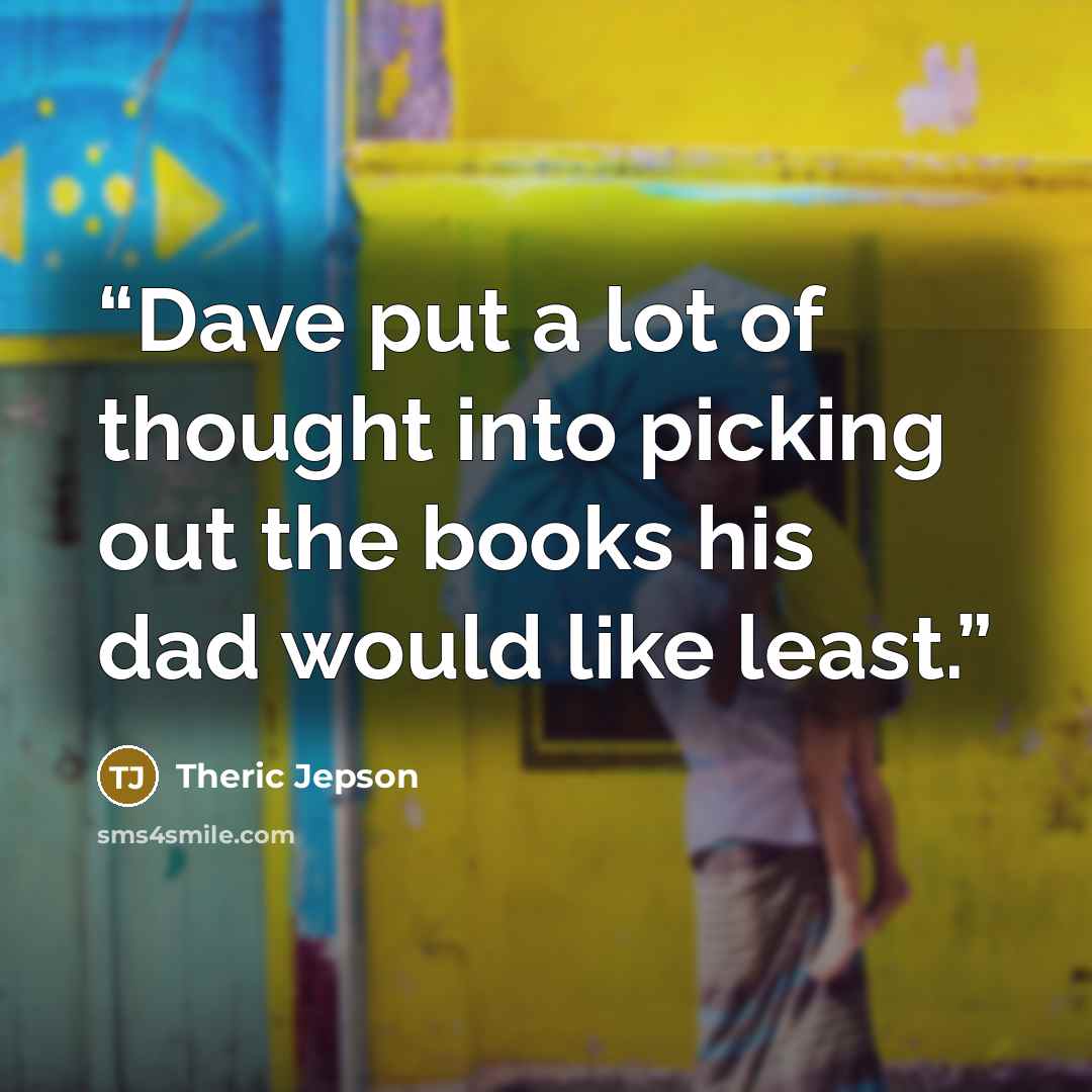 “Dave put a lot of thought into picking out the books his dad would like least.” quote by Theric Jepson