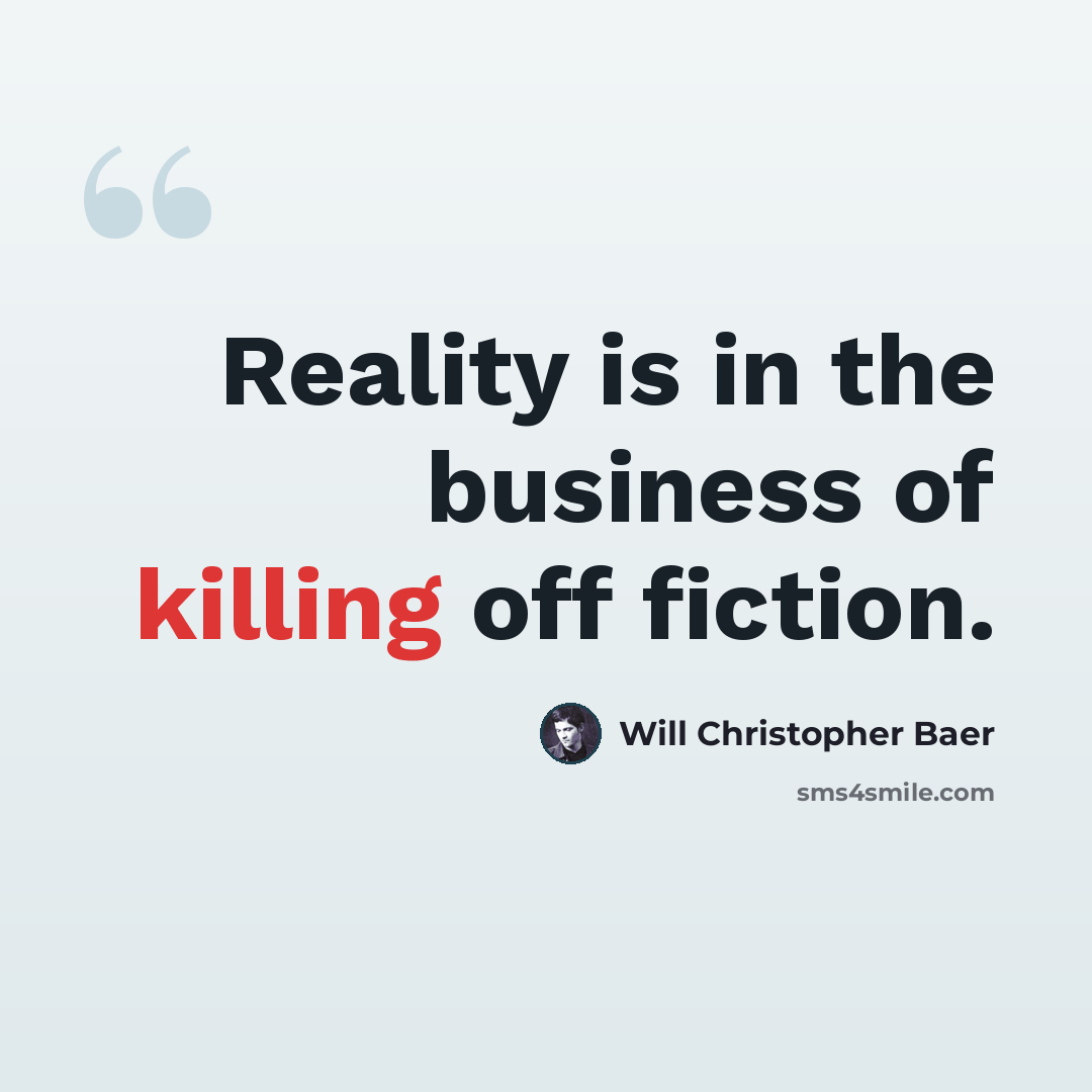“Reality is in the business of killing off fiction.” quote by Will Christopher Baer