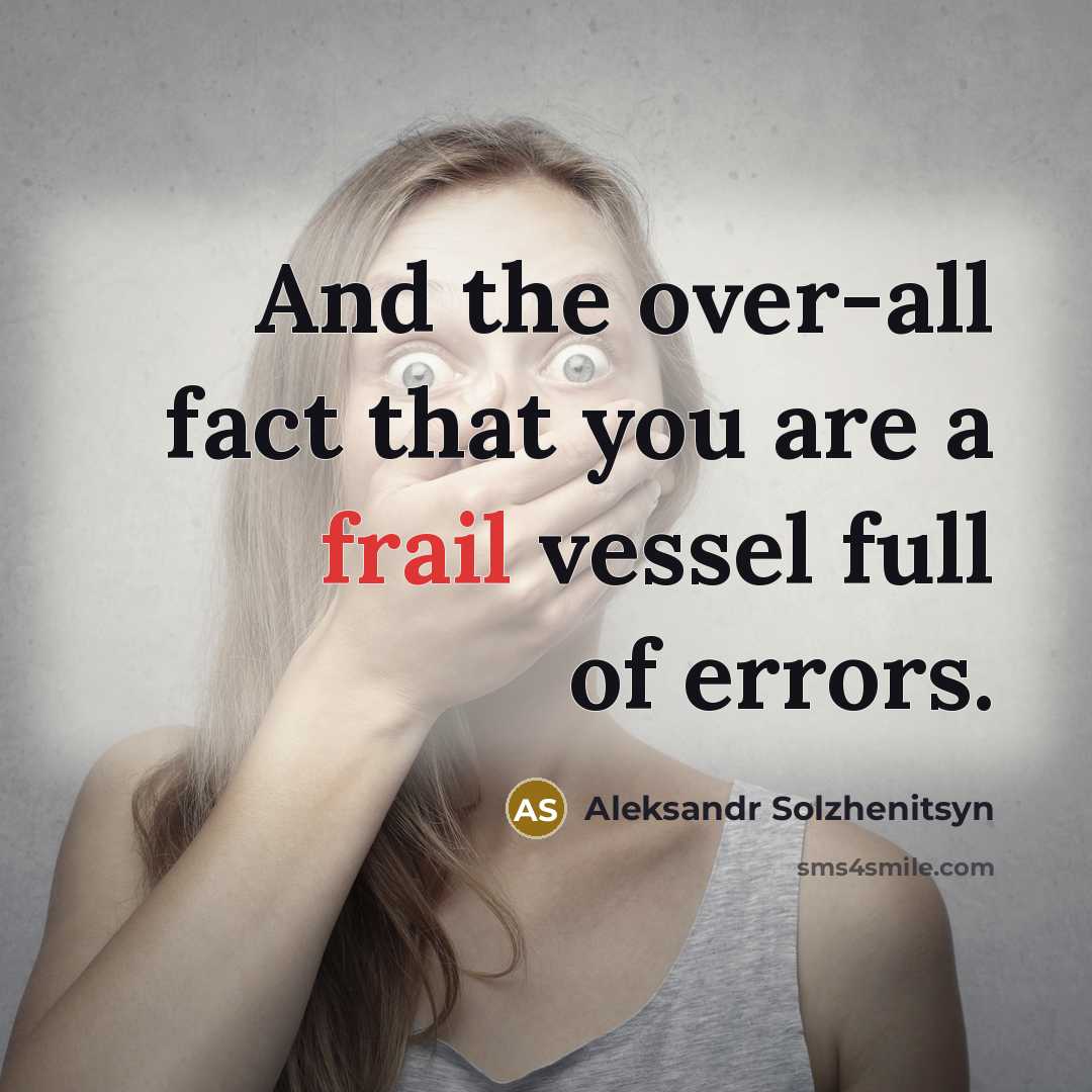 “And the over-all fact that you are a frail vessel full of errors.” quote by Aleksandr Solzhenitsyn