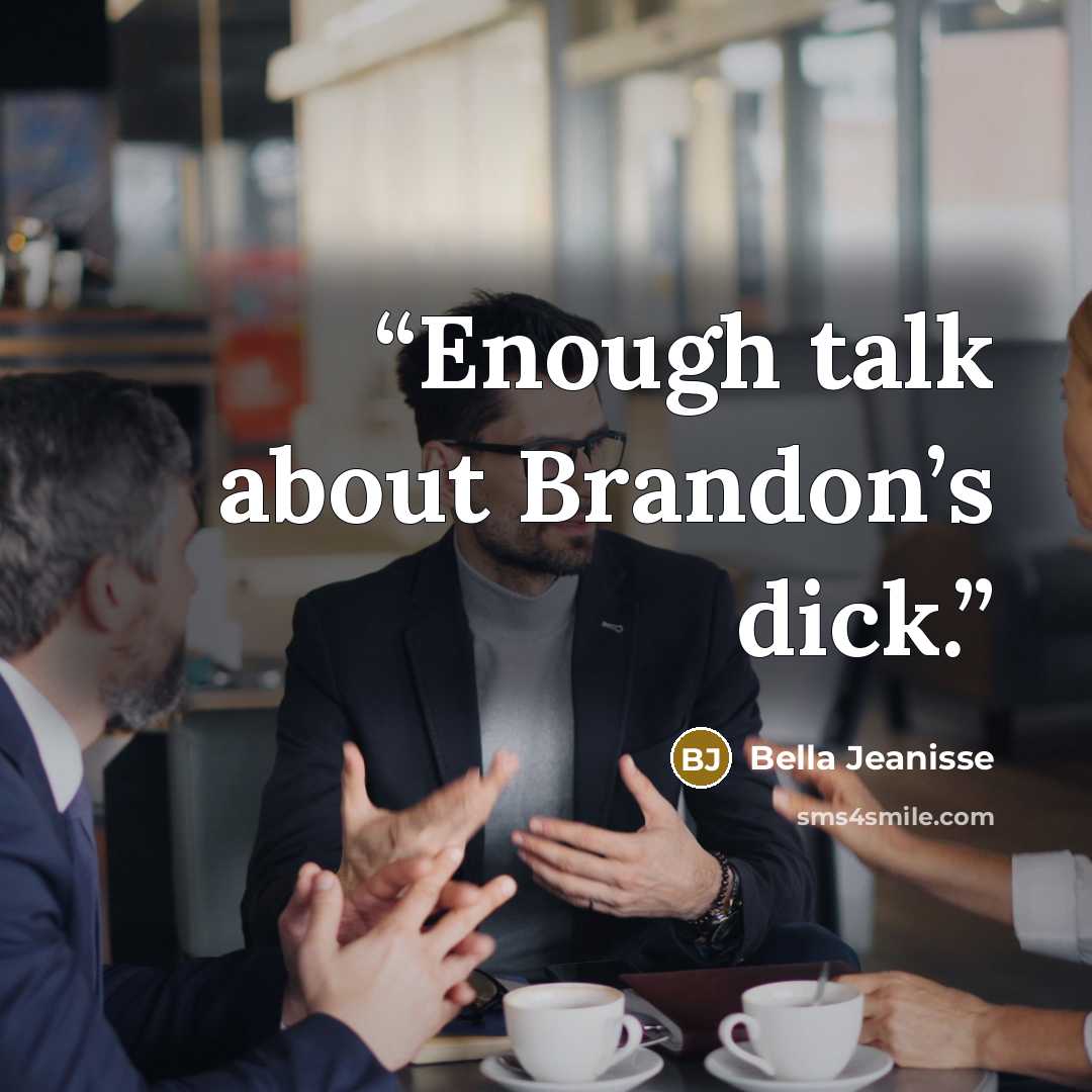 “Enough talk about Brandon’s dick.” quote by Bella Jeanisse