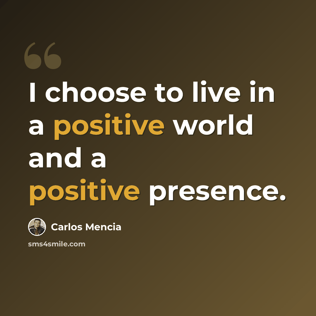 “I choose to live in a positive world and a positive presence.” quote by Carlos Mencia
