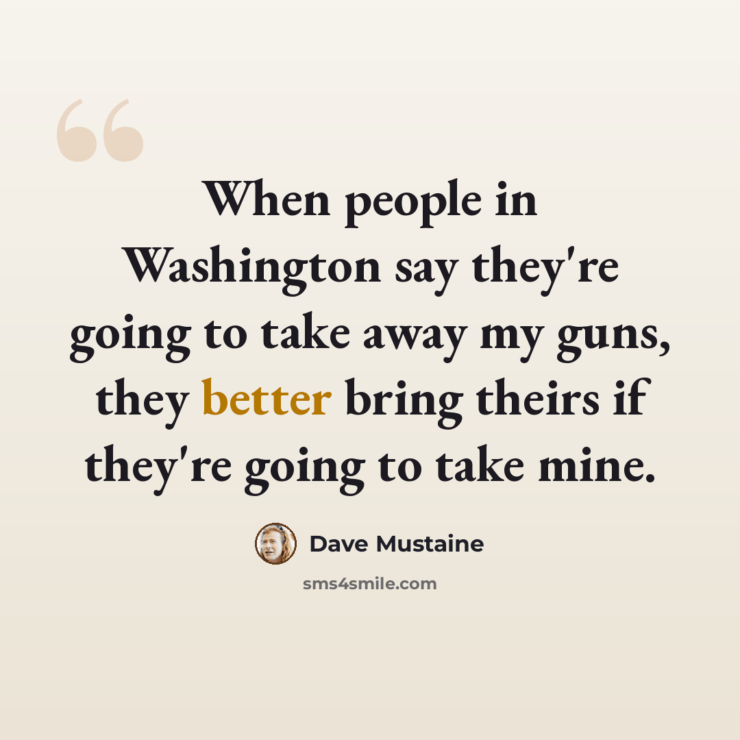 “When people in Washington say they're going to take away my guns, they better bring theirs if they're going to take mine.” quote by Dave Mustaine