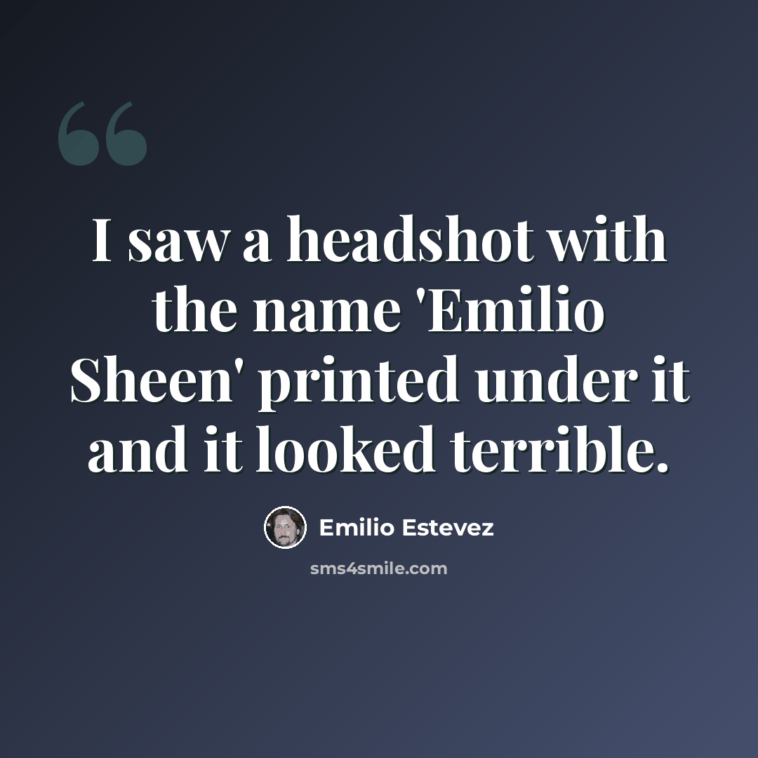 “I saw a headshot with the name 'Emilio Sheen' printed under it and it looked terrible.” quote by Emilio Estevez