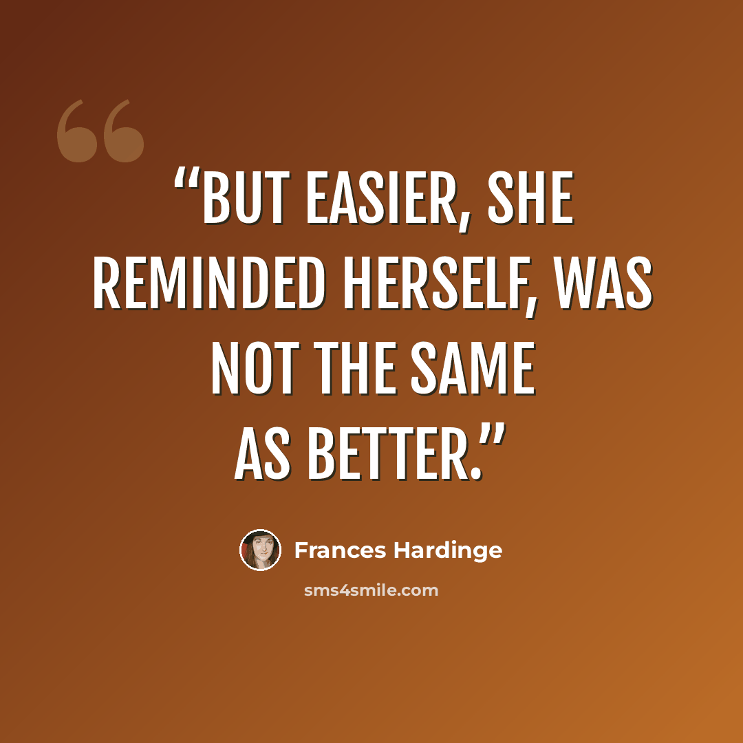 “But easier, she reminded herself, was not the same as better.” quote by Frances Hardinge