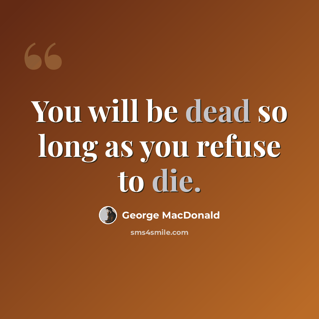 “You will be dead so long as you refuse to die.” quote by George MacDonald
