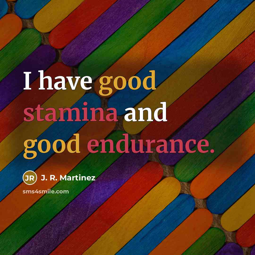 “I have good stamina and good endurance.” quote by J. R. Martinez