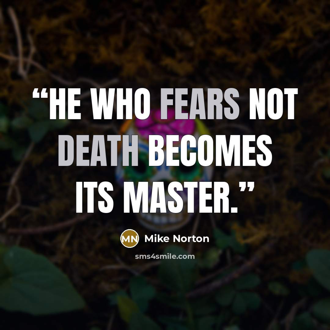 “He who fears not death becomes its master.” quote by Mike Norton