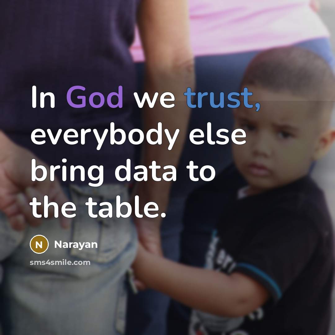“In God we trust, everybody else bring data to the table.” quote by Narayan