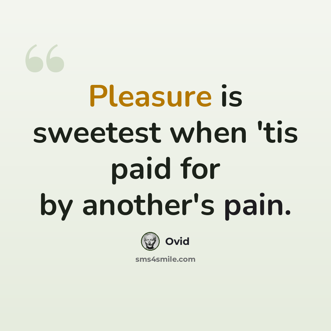 “Pleasure is sweetest when 'tis paid for by another's pain.” quote by Ovid