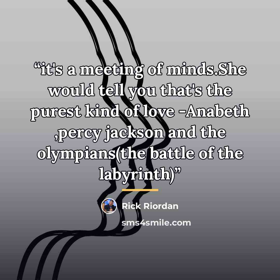 “it's a meeting of minds.She would tell you that's the purest kind of love -Anabeth ,percy jackson and the olympians(the battle of the labyrinth)” quote by Rick Riordan