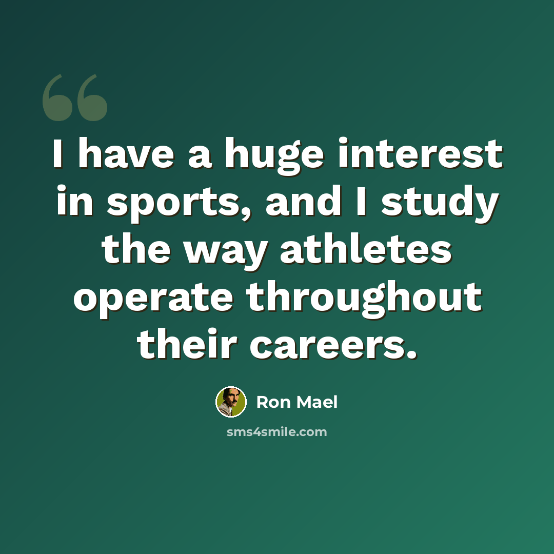 “I have a huge interest in sports, and I study the way athletes operate throughout their careers.” quote by Ron Mael