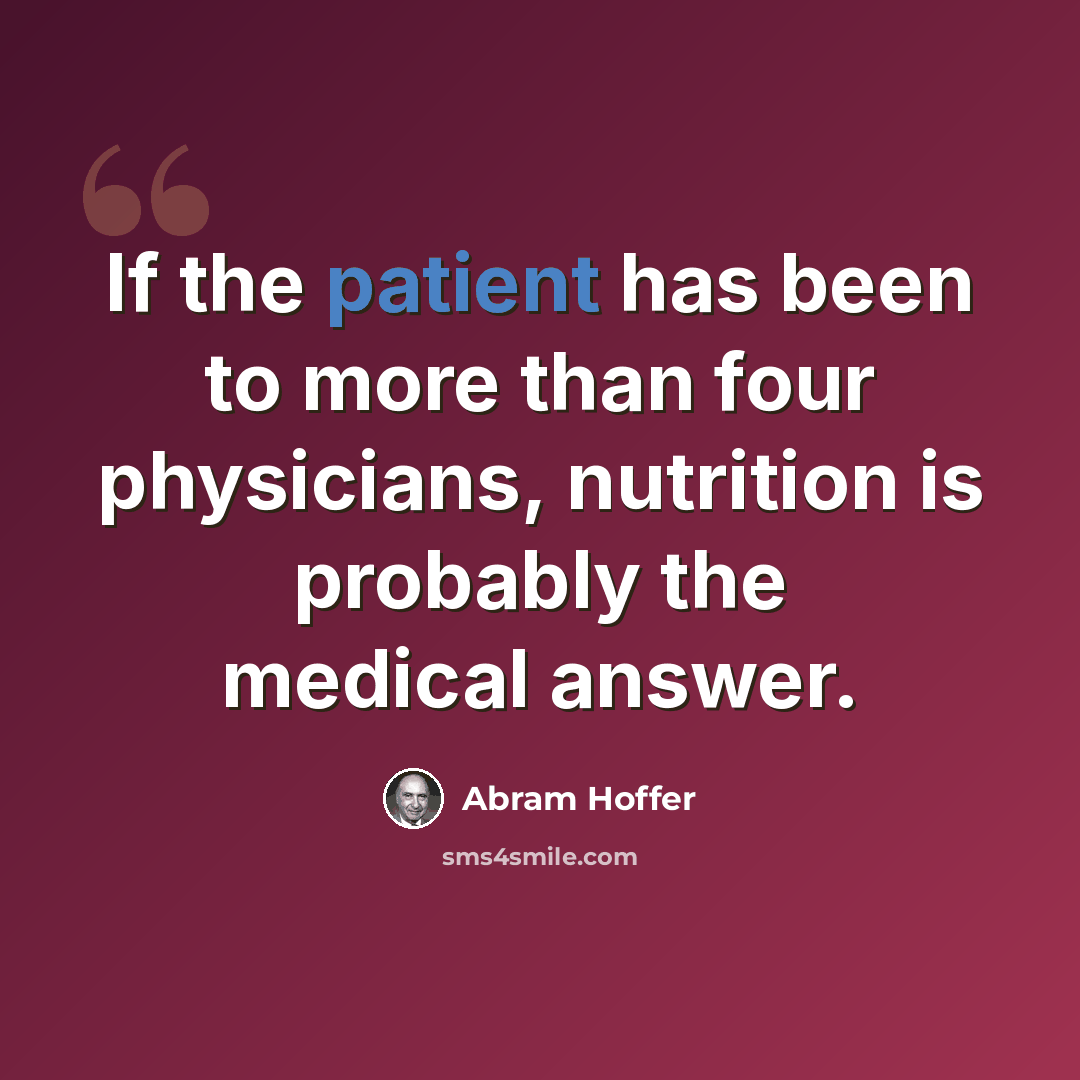 “If the patient has been to more than four physicians, nutrition is probably the medical answer.” quote by Abram Hoffer
