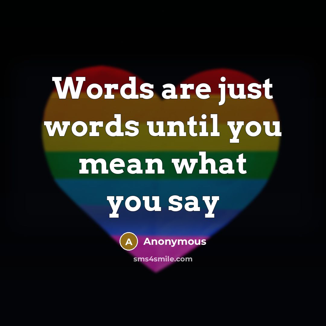 “Words are just words until you mean what you say” quote by Anonymous