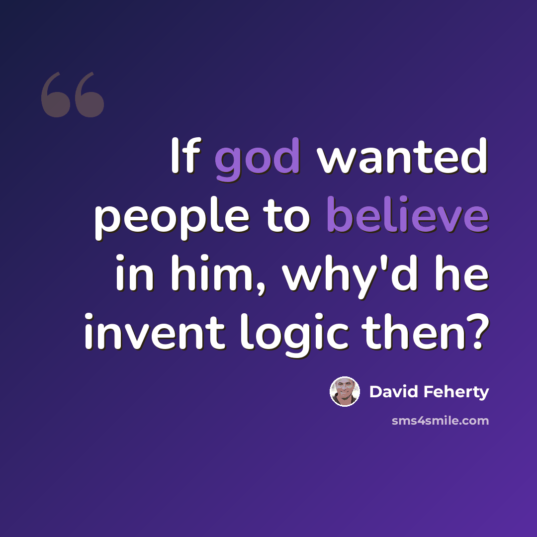 “If god wanted people to believe in him, why'd he invent logic then?” quote by David Feherty