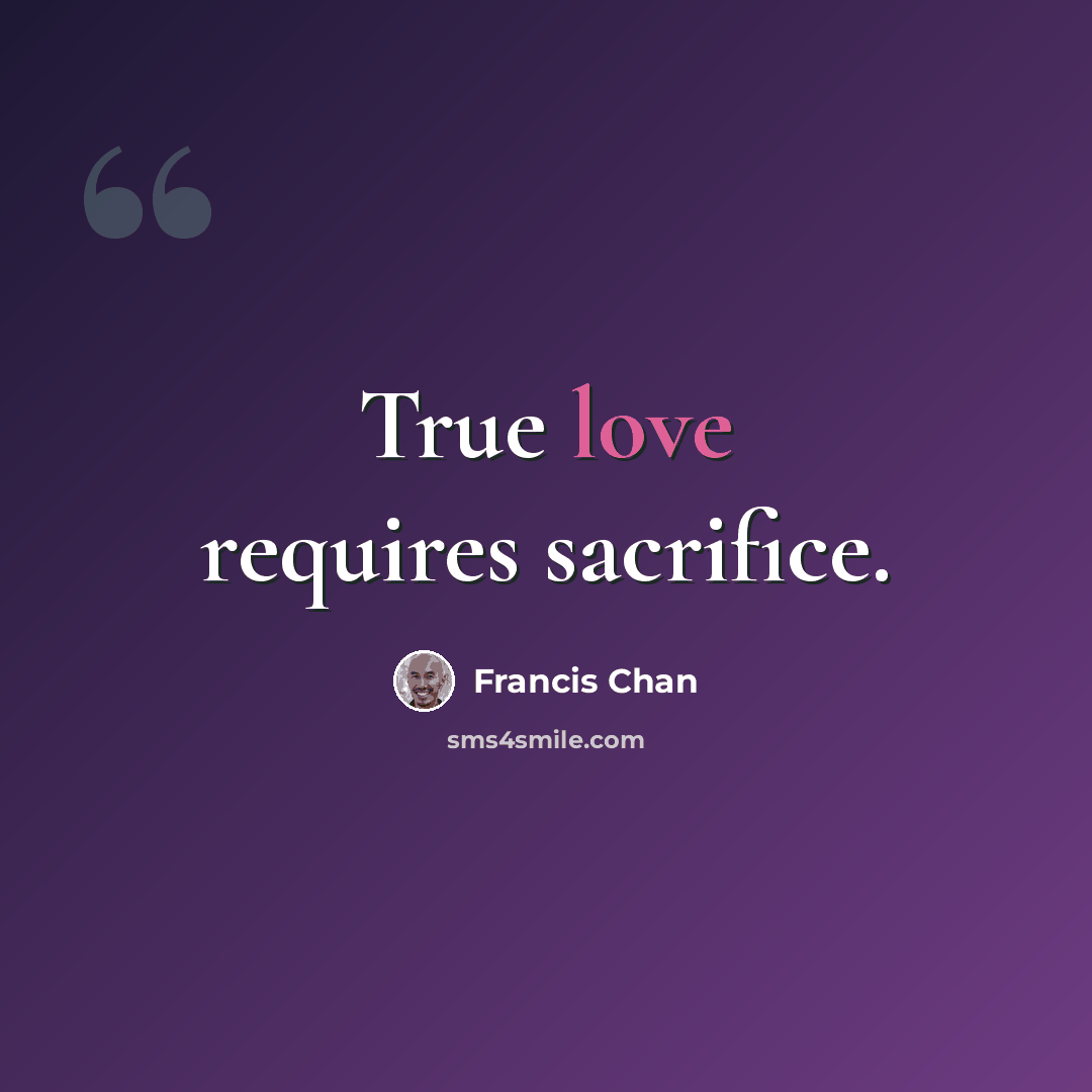 “True love requires sacrifice.” quote by Francis Chan