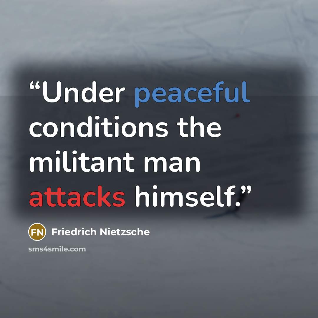 “Under peaceful conditions the militant man attacks himself.” quote by Friedrich Nietzsche