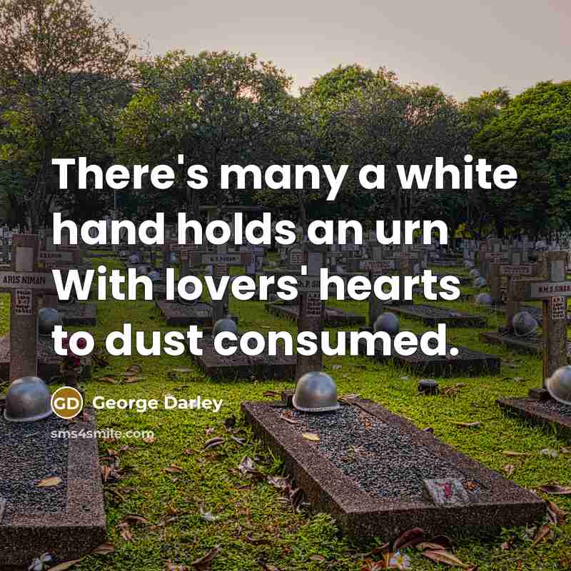 “There's many a white hand holds an urn With lovers' hearts to dust consumed.” quote by George Darley