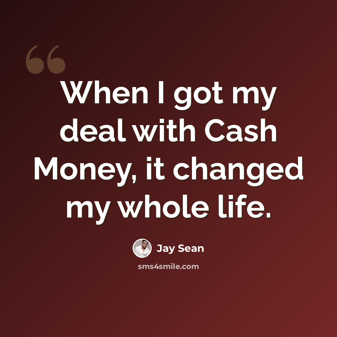 “When I got my deal with Cash Money, it changed my whole life.” quote by Jay Sean