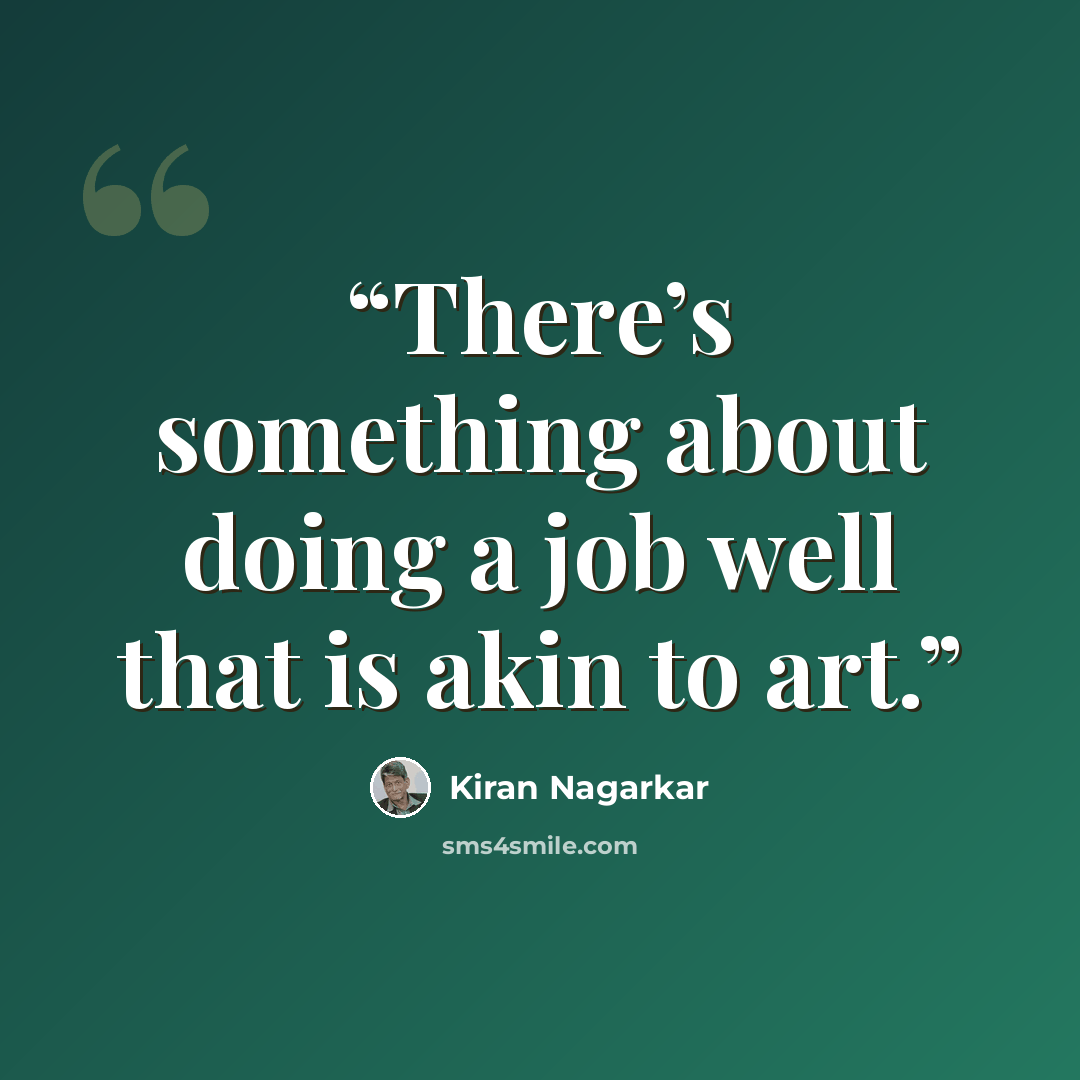 “There’s something about doing a job well that is akin to art.” quote by Kiran Nagarkar