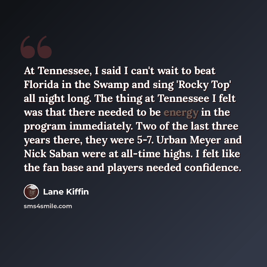 “At Tennessee, I said I can't wait to beat Florida in the Swamp and sing 'Rocky Top' all night long. The thing at Tennessee I felt was that there needed to be energy in the program immediately. Two of the last three years there, they were 5-7. Urban Meyer and Nick Saban were at all-time highs. I…” quote by Lane Kiffin