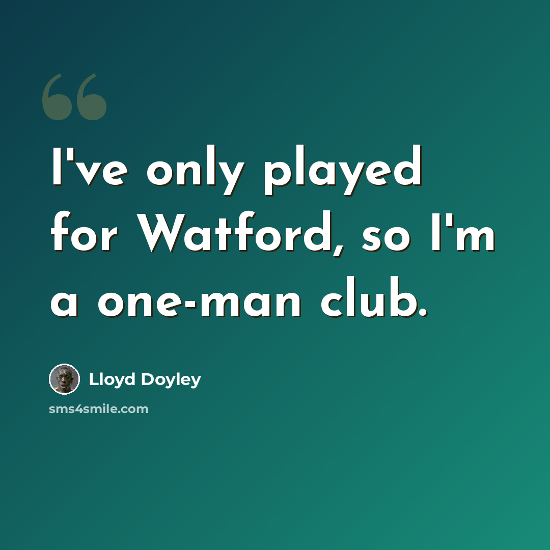 “I've only played for Watford, so I'm a one-man club.” quote by Lloyd Doyley