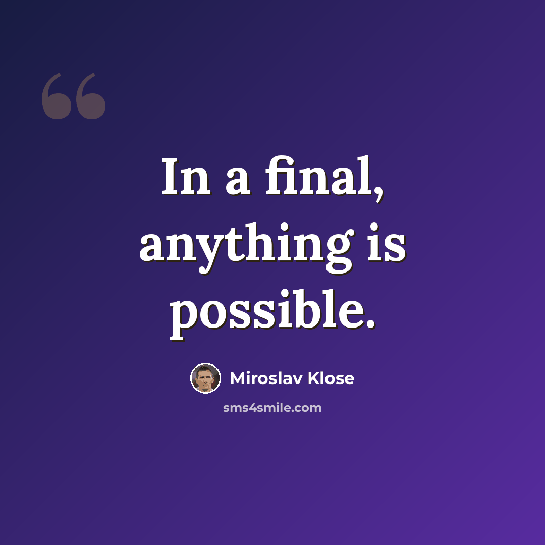 “In a final, anything is possible.” quote by Miroslav Klose