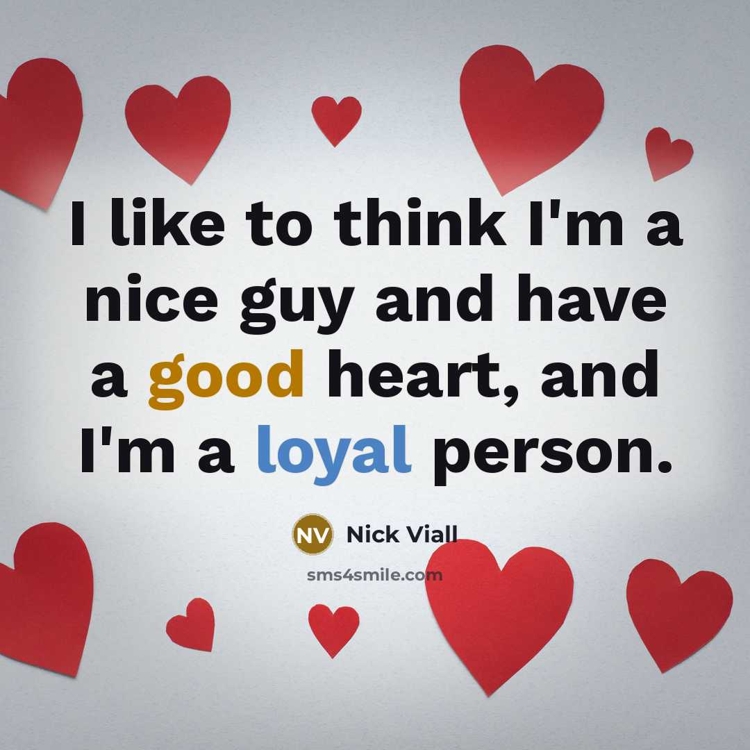 “I like to think I'm a nice guy and have a good heart, and I'm a loyal person.” quote by Nick Viall
