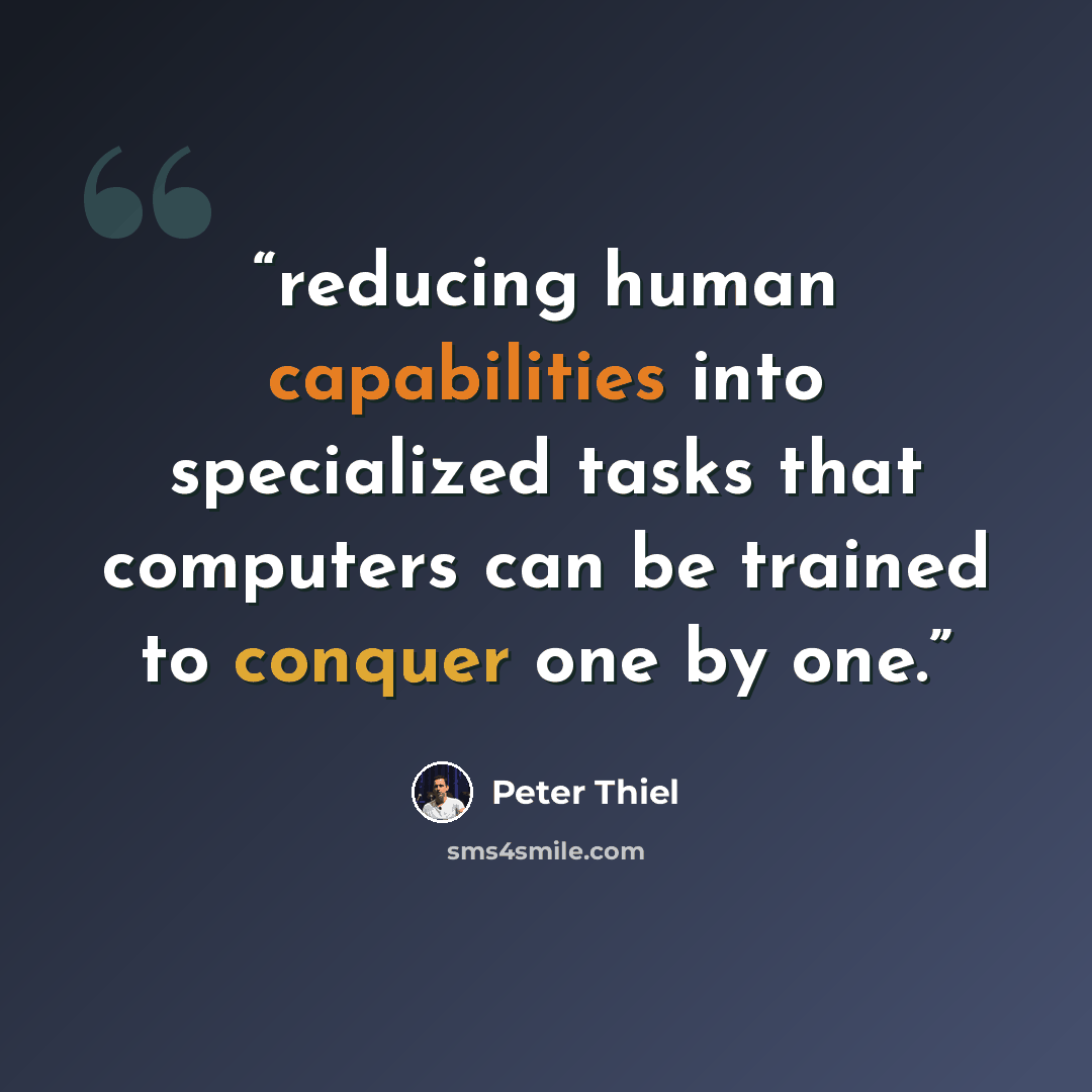 “reducing human capabilities into specialized tasks that computers can be trained to conquer one by one.” quote by Peter Thiel