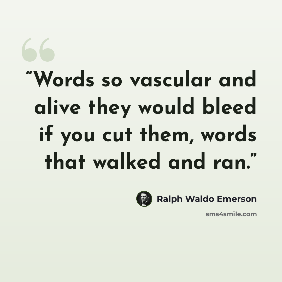 “Words so vascular and alive they would bleed if you cut them, words that walked and ran.” quote by Ralph Waldo Emerson