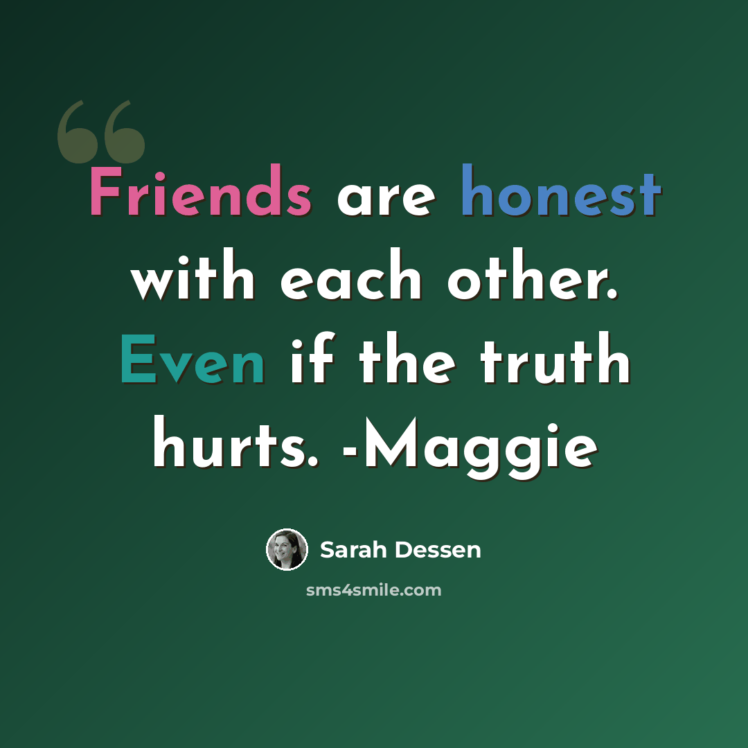 “Friends are honest with each other. Even if the truth hurts. -Maggie” quote by Sarah Dessen