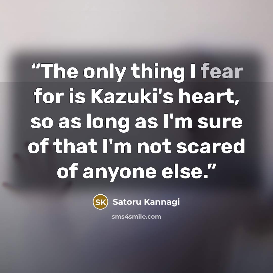 “The only thing I fear for is Kazuki's heart, so as long as I'm sure of that I'm not scared of anyone else.” quote by Satoru Kannagi